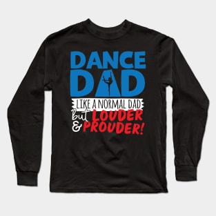 Dance Dad Like A Normal Dad But Louder & Prouder Long Sleeve T-Shirt